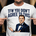 TFW You Didn't Agree To This Meme Shirt - 03hudt180326