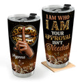 I Am Who I Am Your Approval Isn't Needed - Personalized Stainless Steel Tumbler