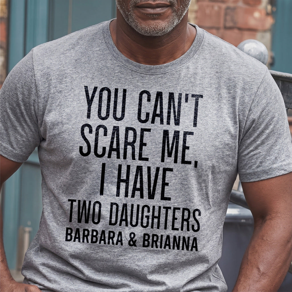 You Can't Scare Me, I Have Daughters - Personalized 2D Unisex T-shirt