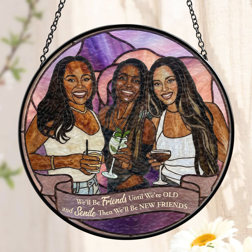 We'll Be Friends Until We're Old And Senile - Personalized Stained Glass Window Hanging Suncatcher