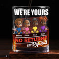 We Are Yours No Returns Or Refunds - Personalized Round Whiskey Glass