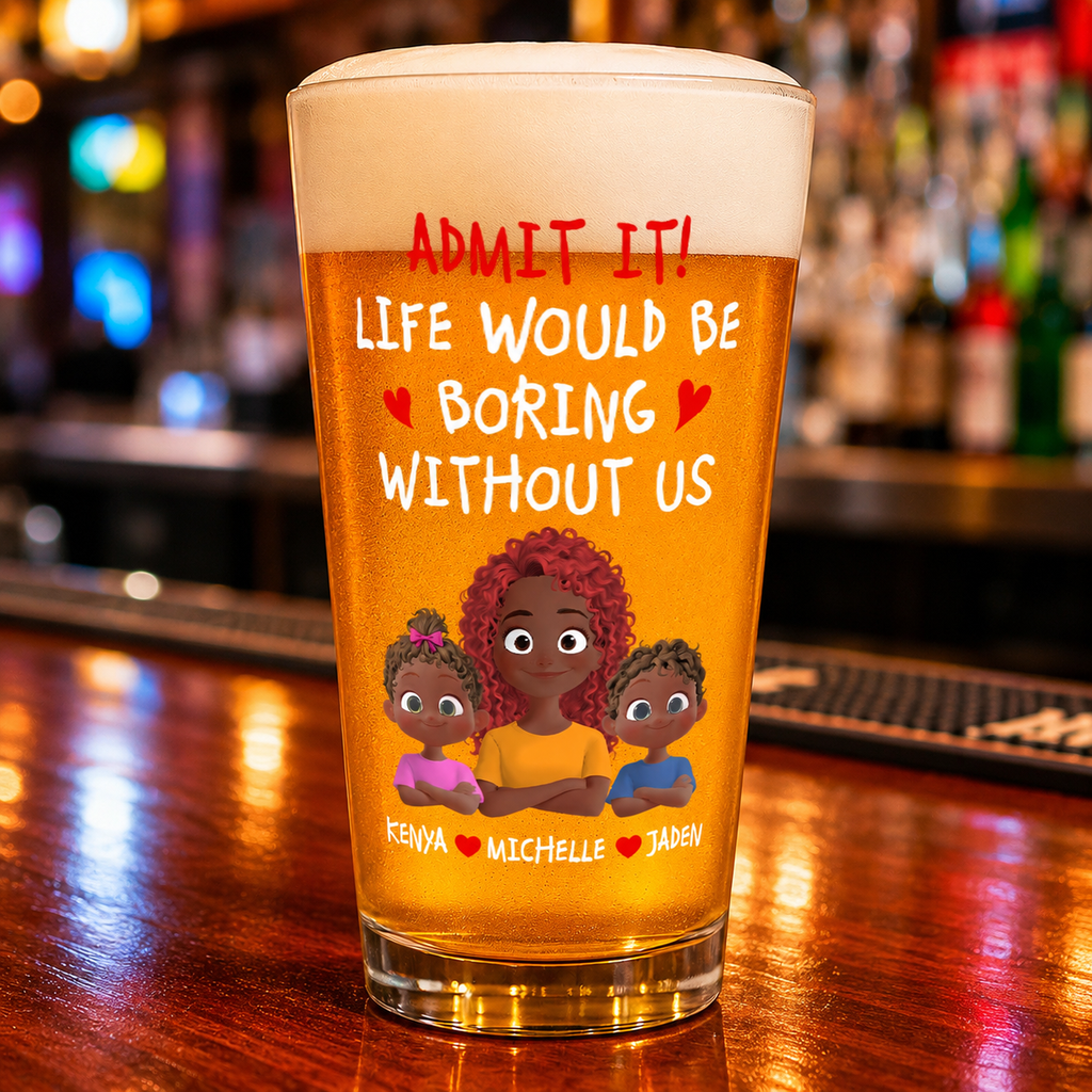Life Would Be Boring Without Us - Personalized Beer Glass