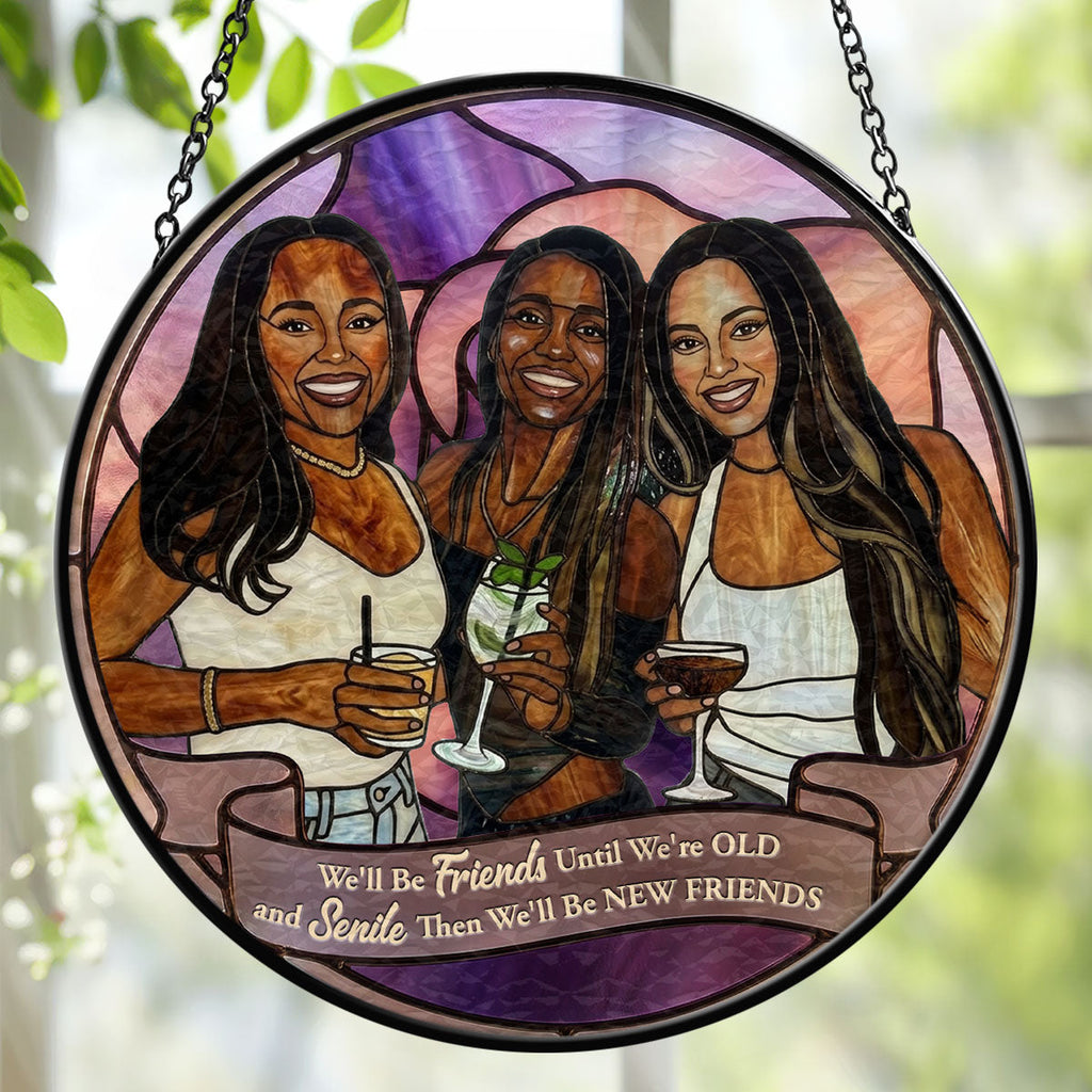 We'll Be Friends Until We're Old And Senile - Personalized Stained Glass Window Hanging Suncatcher