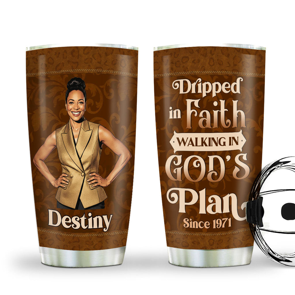Dripped In Faith Walking In God's Plan - Personalized Stainless Steel Tumbler