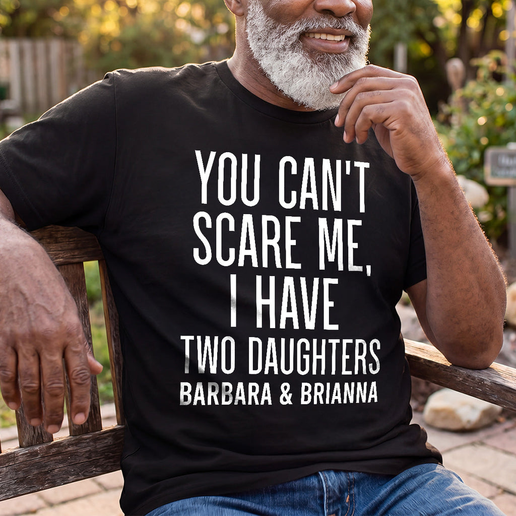 You Can't Scare Me, I Have Daughters - Personalized 2D Unisex T-shirt