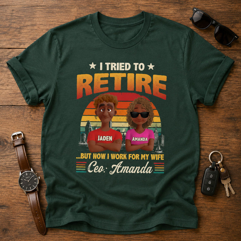 I Tried To Retire But Now I Work For My Wife - Personalized 2D Unisex T-shirt