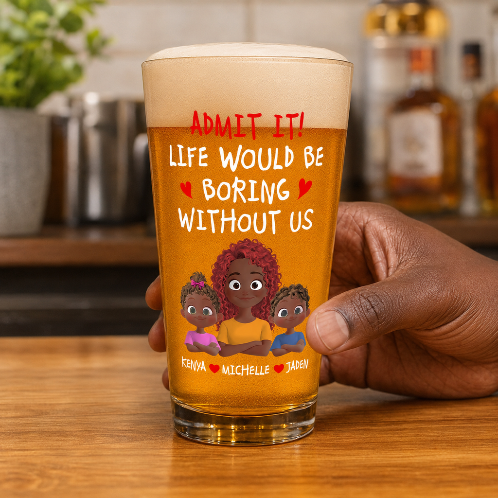 Life Would Be Boring Without Us - Personalized Beer Glass