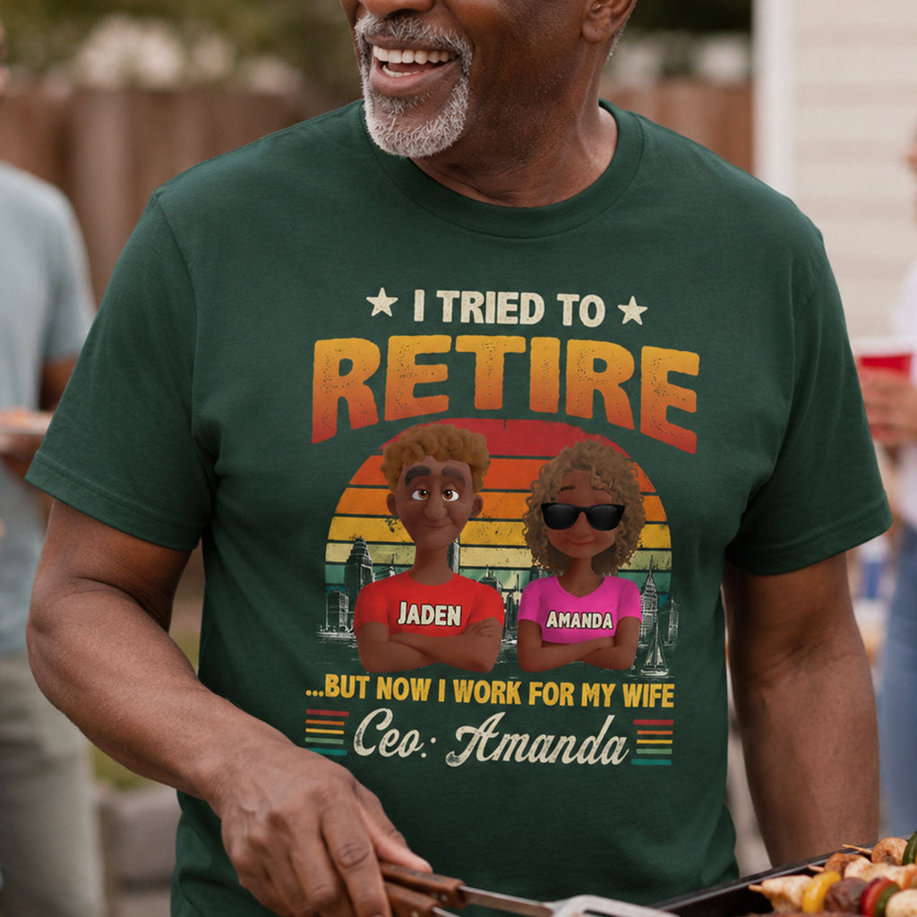 I Tried To Retire But Now I Work For My Wife - Personalized 2D Unisex T-shirt