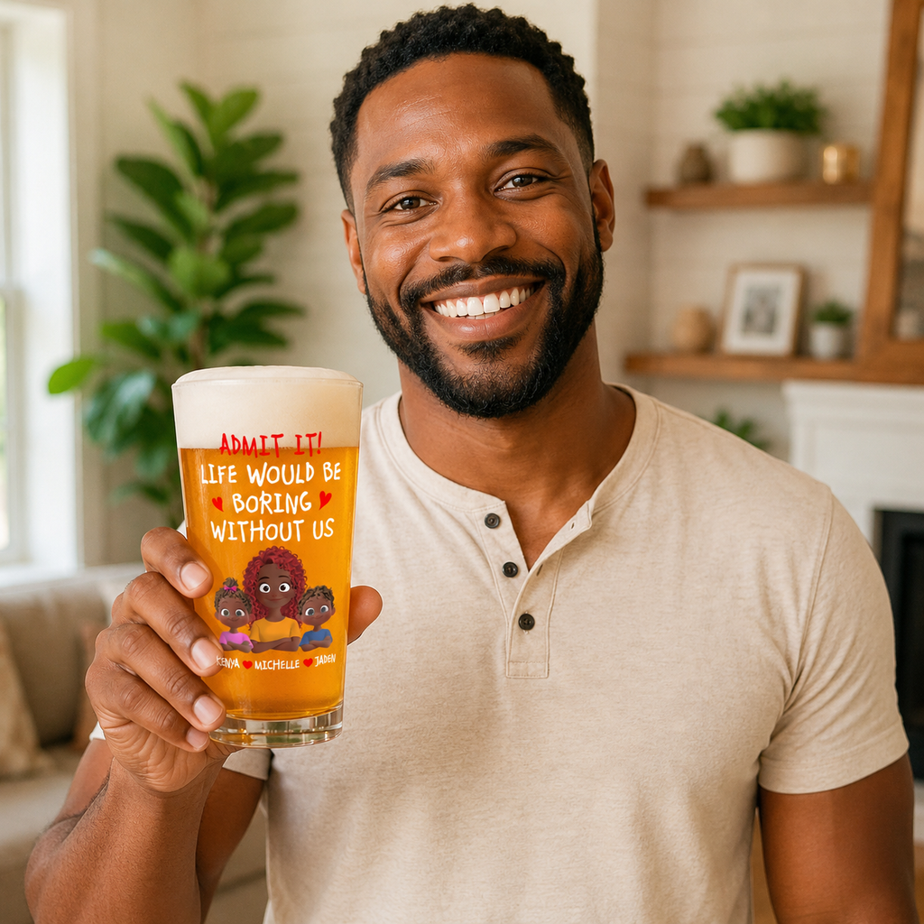 Life Would Be Boring Without Us - Personalized Beer Glass