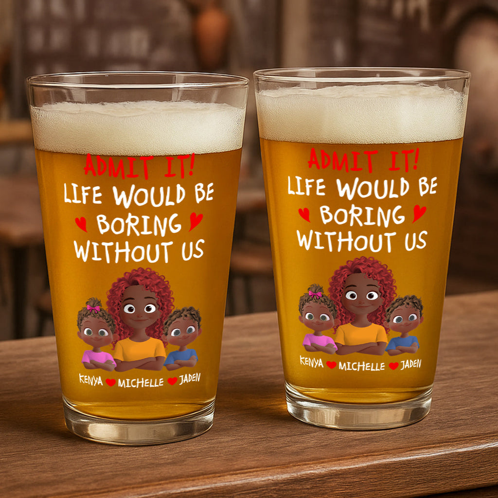 Life Would Be Boring Without Us - Personalized Beer Glass