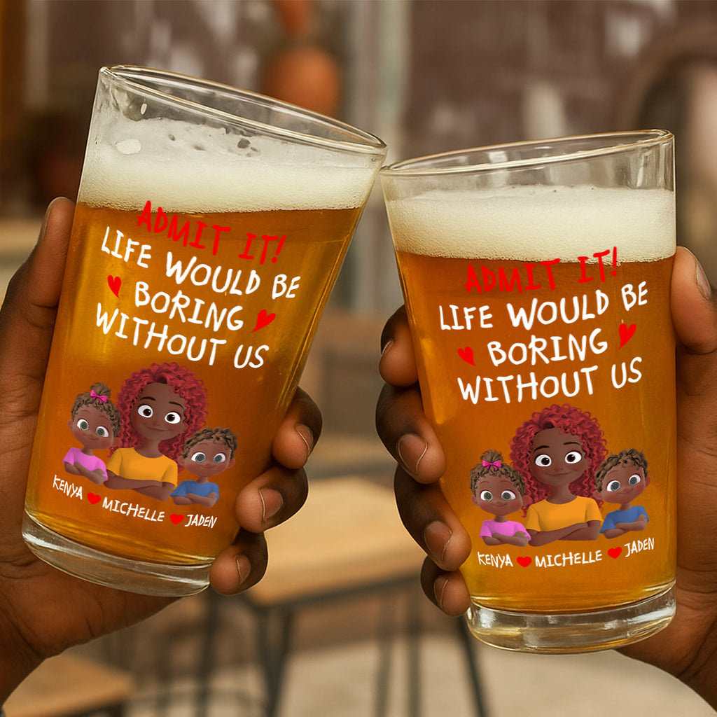 Life Would Be Boring Without Us - Personalized Beer Glass